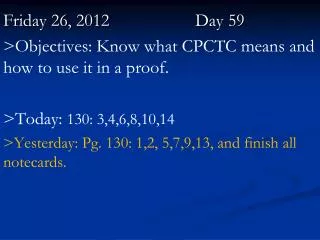 Friday 26, 2012		 	Day 59 &gt;Objectives: Know what CPCTC means and how to use it in a proof.