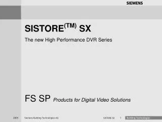SISTORE (TM) SX The new High Performance DVR Series FS SP Products for Digital Video Solutions