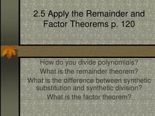 2.5 Apply the Remainder and Factor Theorems p. 120