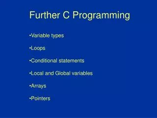 Further C Programming Variable types Loops Conditional statements Local and Global variables