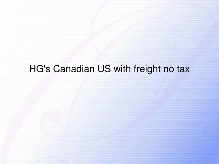 hg s canadian us with freight no tax