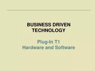 BUSINESS DRIVEN TECHNOLOGY Plug-In T1 Hardware and Software