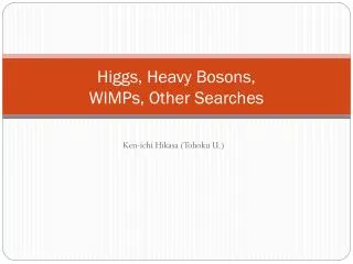 Higgs, Heavy Bosons, WIMPs , Other Searches