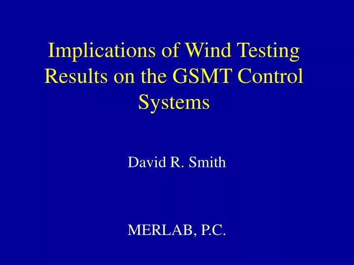 implications of wind testing results on the gsmt control systems