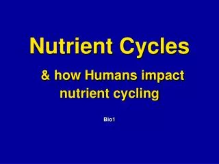 Nutrient Cycles &amp; how Humans impact nutrient cycling