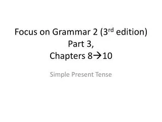 Focus on Grammar 2 (3 rd edition) Part 3, Chapters 8 ?10