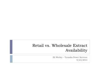 Retail vs. Wholesale Extract Availability