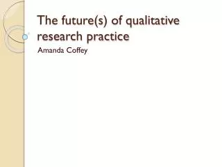 The future(s) of qualitative research practice