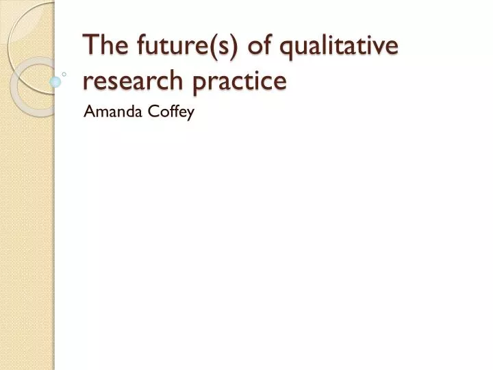 the future s of qualitative research practice