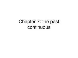 Chapter 7: the past continuous
