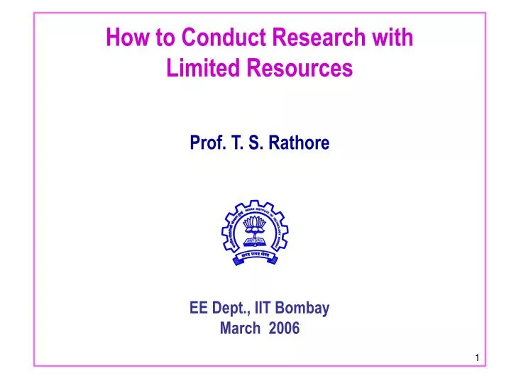 how to conduct research with limited resources prof t s rathore ee dept iit bombay march 2006
