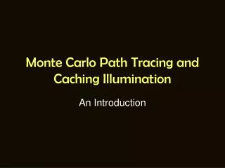 Monte Carlo Path Tracing and Caching Illumination