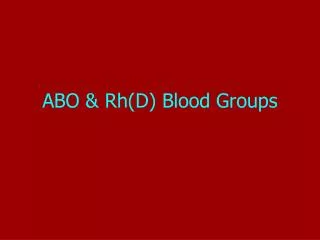 ABO &amp; Rh(D) Blood Groups