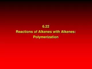 6.22 Reactions of Alkenes with Alkenes: Polymerization