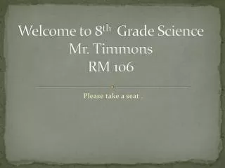 Welcome to 8 th Grade Science Mr. Timmons RM 106