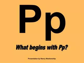 What begins with Pp?