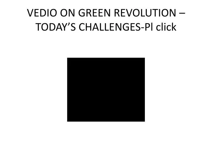 vedio on green revolution today s challenges pl click