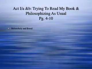 Act I/a &amp;b: Trying To Read My Book &amp; Philosophizing As Usual Pg. 4-10