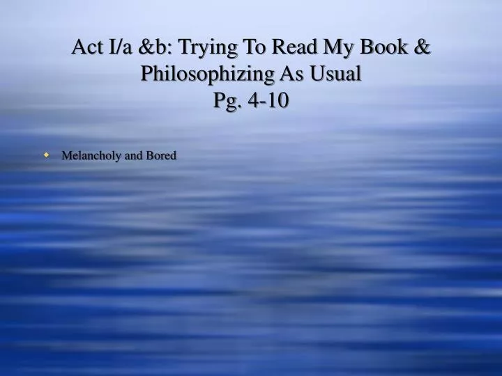 act i a b trying to read my book philosophizing as usual pg 4 10