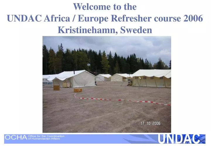 welcome to the undac africa europe refresher course 2006 kristinehamn sweden