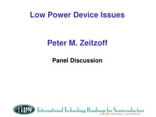 Low Power Device Issues Peter M. Zeitzoff Panel Discussion