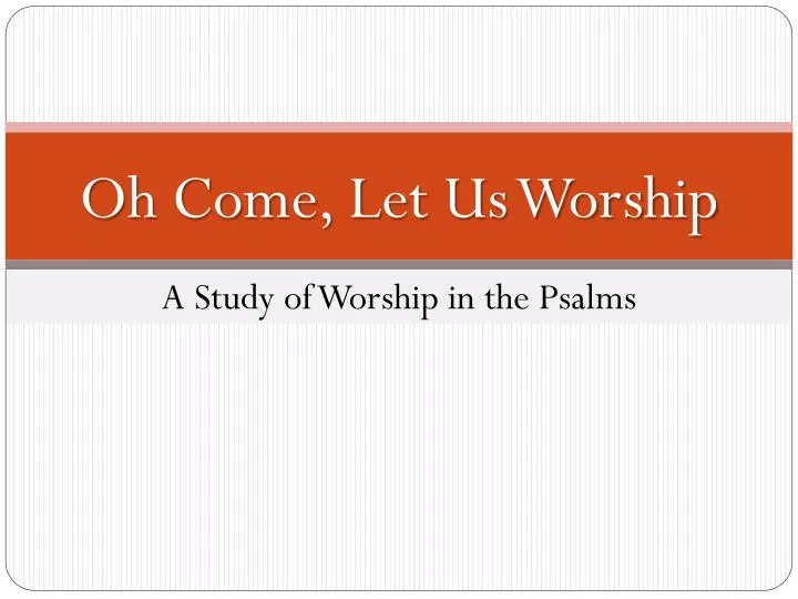 oh come let us worship