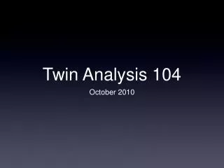 Twin Analysis 104