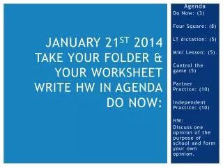 January 21 st 2014 Take your Folder &amp; your Worksheet Write HW in Agenda Do Now: