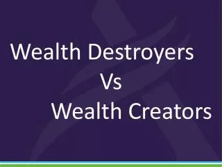 Wealth Destroyers Vs Wealth Creators