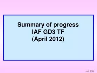 Summary of progress IAF GD3 TF (April 2012)