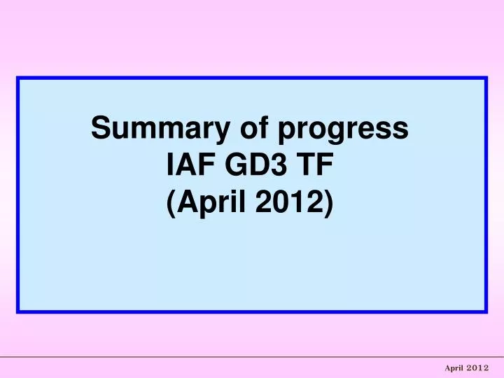 summary of progress iaf gd3 tf april 2012