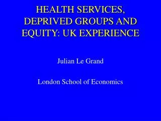 HEALTH SERVICES, DEPRIVED GROUPS AND EQUITY: UK EXPERIENCE