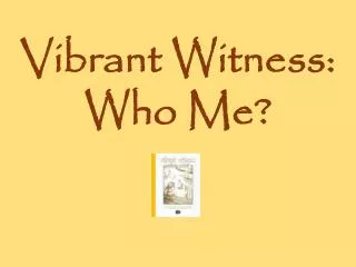 Vibrant Witness: Who Me?