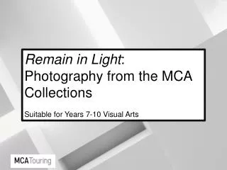 Remain in Light : Photography from the MCA Collections Suitable for Years 7-10 Visual Arts