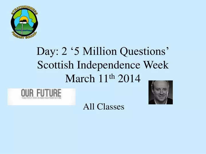 day 2 5 million questions scottish independence week march 11 th 2014
