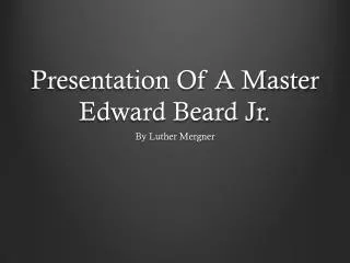 Presentation Of A Master Edward Beard Jr.
