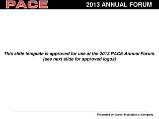 This slide template is approved for use at the 2013 PACE Annual Forum.