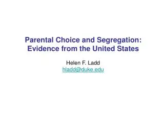 Parental Choice and Segregation: Evidence from the United States Helen F. Ladd hladd@duke