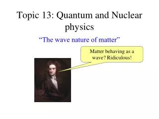 Topic 13: Quantum and Nuclear physics