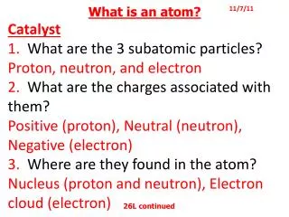 What is an atom? Catalyst 1. What are the 3 subatomic particles? Proton, neutron, and electron