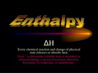 ? H Every chemical reaction and change of physical state releases or absorbs heat.