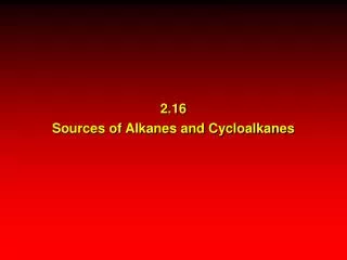 2.16 Sources of Alkanes and Cycloalkanes