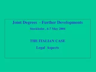 Joint Degrees - Further Developments Stockholm , 6-7 May 2004 THE ITALIAN CASE Legal Aspects