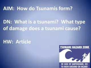 AIM: How do Tsunamis form? DN: What is a tsunami? What type of damage does a tsunami cause?
