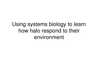 Using systems biology to learn how halo respond to their environment