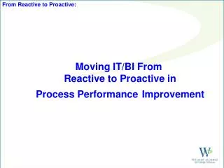 Moving IT/BI From Reactive to Proactive in Process Performance Improvement