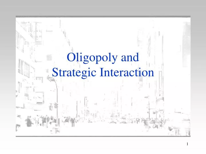oligopoly and strategic interaction