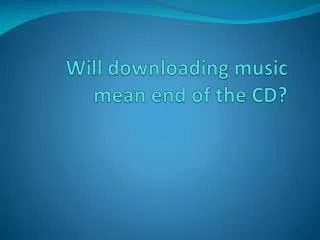 Will downloading music mean end of the CD?