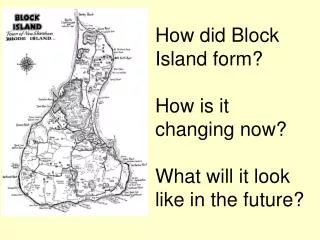 How did Block Island form? How is it changing now? What will it look like in the future?