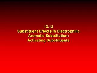 12.12 Substituent Effects in Electrophilic Aromatic Substitution: Activating Substituents